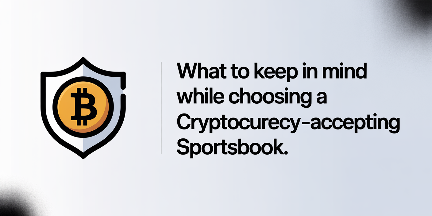 What to Keep in Mind While Choosing a Cryptocurrency-Accepting Sportsbook